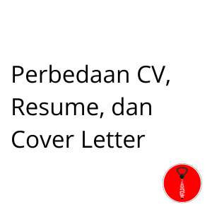 Perbedaan CV, Resume, dan Cover Letter yang Wajib Diketahui Sebelum Melamar Kerja